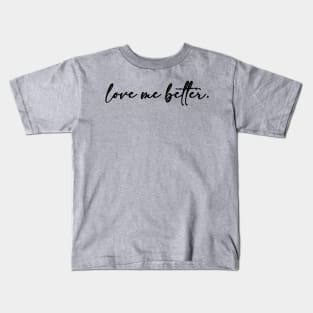 Love me better Kids T-Shirt